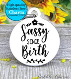 Sassy since birth, sassy, sassy charm, charm, Steel charm 20mm very high quality..Perfect for DIY projects