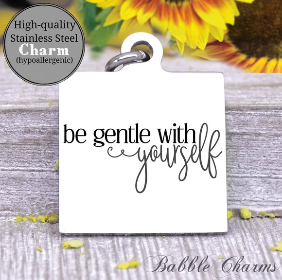 Be gentle with yourself, be yourself, be gentle charm, Steel charm 20mm very high quality..Perfect for DIY projects