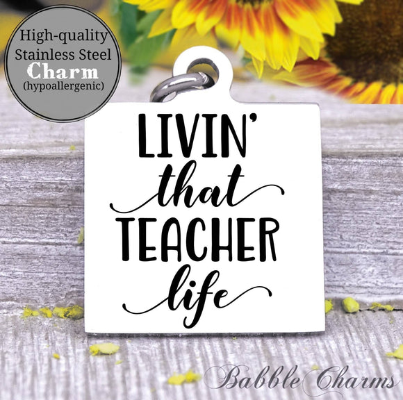 Living that teacher life, teacher life, teacher, teacher charm, Steel charm 20mm very high quality..Perfect for DIY projects
