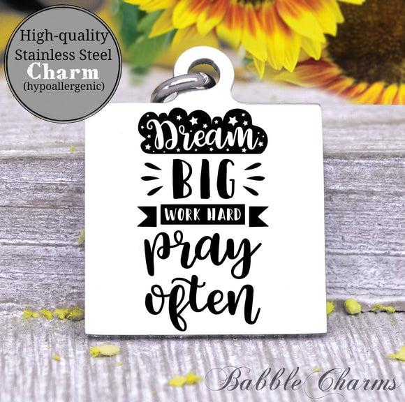 Dream big, work hard, pray often, dream big charm, Steel charm 20mm very high quality..Perfect for DIY projects