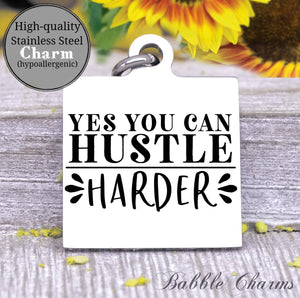 Yes you can, hustle harder, hustle charm, Steel charm 20mm very high quality..Perfect for DIY projects