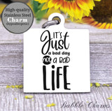 It's just a bad day, not a bad life, bad day charm, Steel charm 20mm very high quality..Perfect for DIY projects