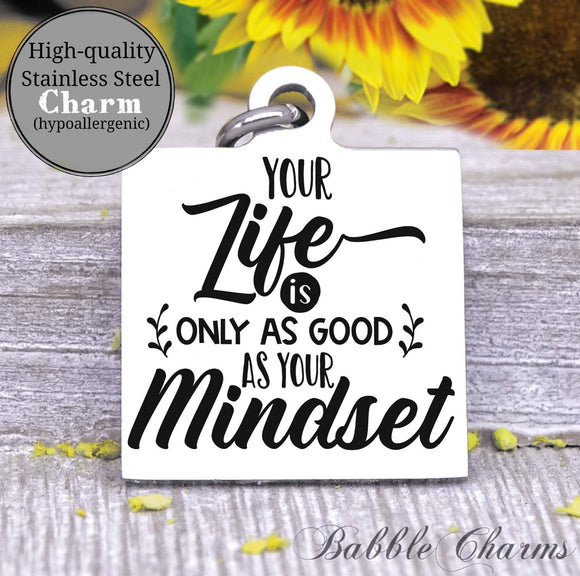 Your life is only as good as your mindset, positive life charm, Steel charm 20mm very high quality..Perfect for DIY projects