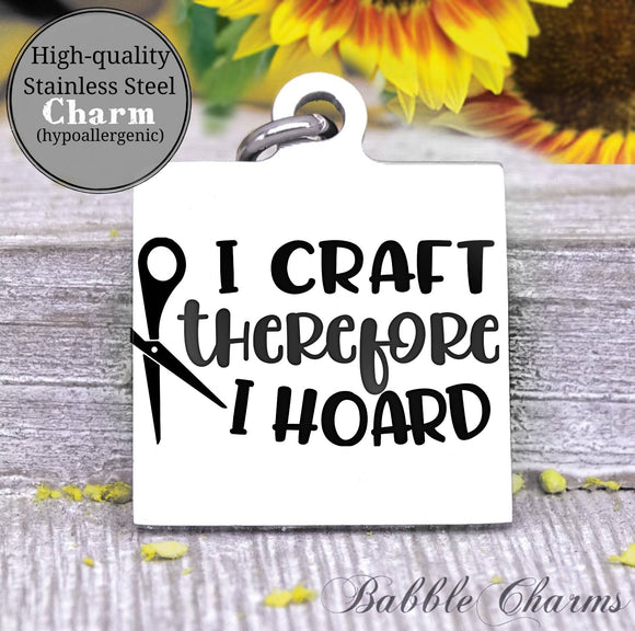 I craft therefore I hoard, born to craft, craft charm, Steel charm 20mm very high quality..Perfect for DIY projects