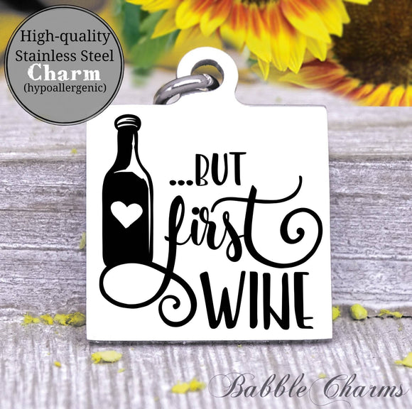 But first wine, wine, wine charm, Steel charm 20mm very high quality..Perfect for DIY projects