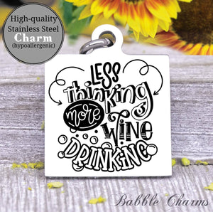 Less thinking, more wine drinking, drink wine, mom charm, wine, wine charm, Steel charm 20mm very high quality..Perfect for DIY projects