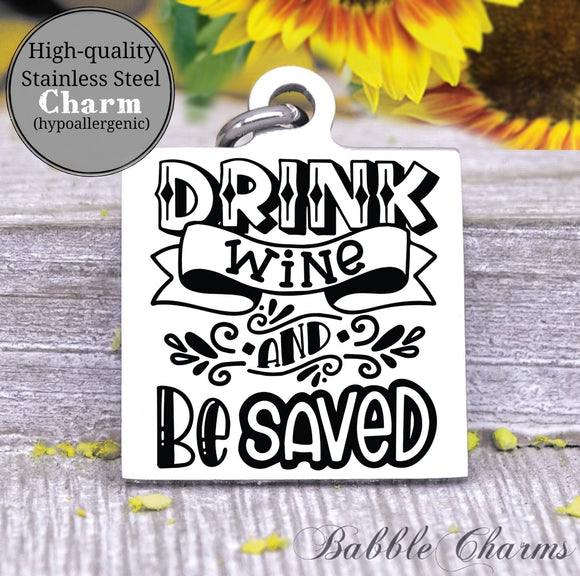 Drink wine and be saved, be saved, drink wine, mom charm, wine, wine charm, Steel charm 20mm very high quality..Perfect for DIY projects