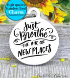 Just breathe air in new places, travel, adventure charm, explore charm, Steel charm 20mm very high quality..Perfect for DIY projects