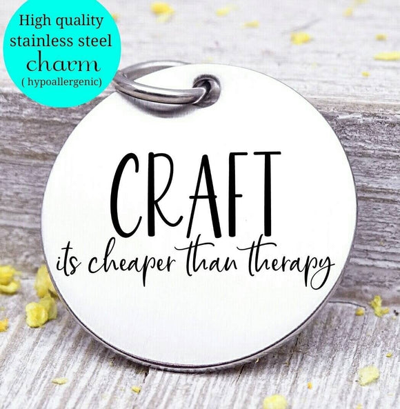 Crafting is cheaper than therapy, happy crafting, craft charm, Steel charm 20mm very high quality..Perfect for DIY projects