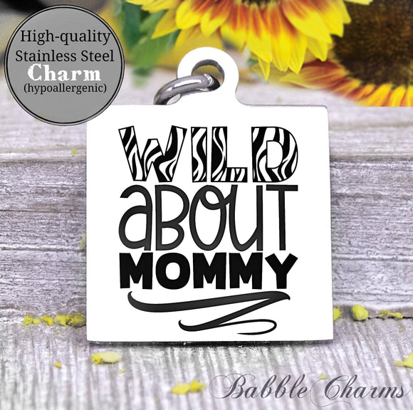 Wild about Mommy, wild child, kid charm, mom charm, wild charm, Steel charm 20mm very high quality..Perfect for DIY projects