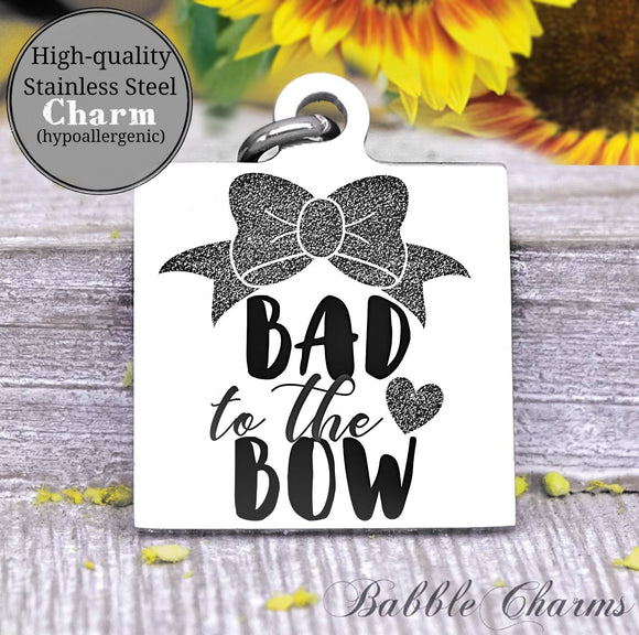 Bad to the bow, Bow, trouble charm, toddler, toddler charm, baby charm, Steel charm 20mm very high quality..Perfect for DIY projects