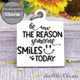 Be the reason someone smiles today, be the reason charm, smile, smile charm, Steel charm 20mm very high quality..Perfect for DIY projects