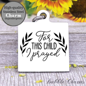 For this child I prayed, pray, prayer, blessed with child charm, Steel charm 20mm very high quality..Perfect for DIY projects