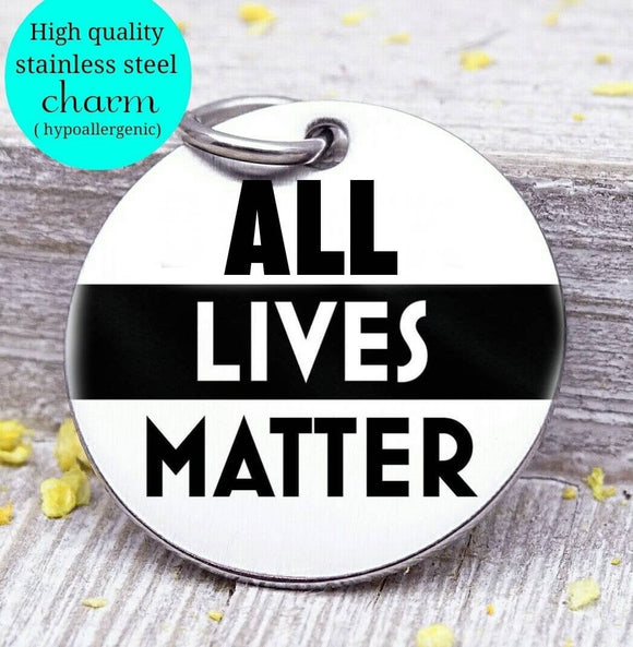 All lives matter, all lives, life matter charm, you matter charm, Steel charm 20mm very high quality..Perfect for DIY projects