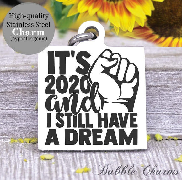 It's 2020 and I still have a Dream, black lives, all lives, black lives charm, Steel charm 20mm very high quality..Perfect for DIY projects